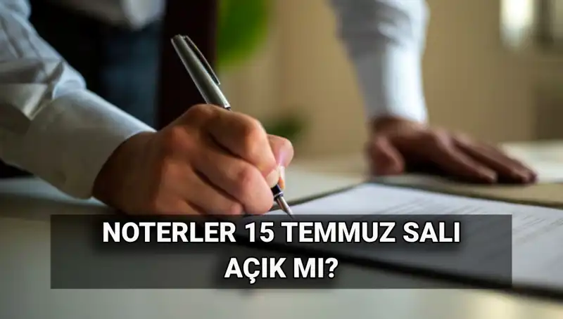 15 Temmuz'da Noterler Açık Mı? Tatil ve Çalışma Saatleri Hakkında Bilgi