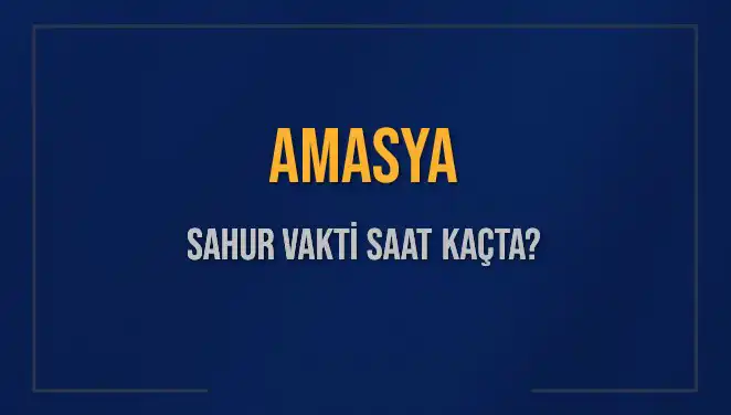 Amasya'da Sahur Vakti Ne Zaman? İşte Detaylı Bilgiler!