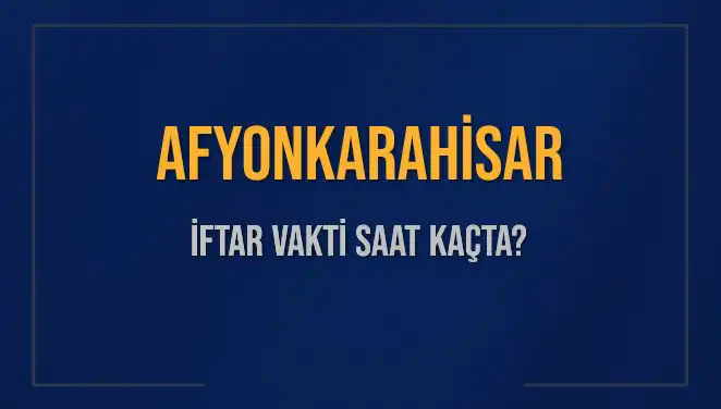 Afyonkarahisar İftar Vakitleri: Akşam Ezanı Saati ve Detaylar