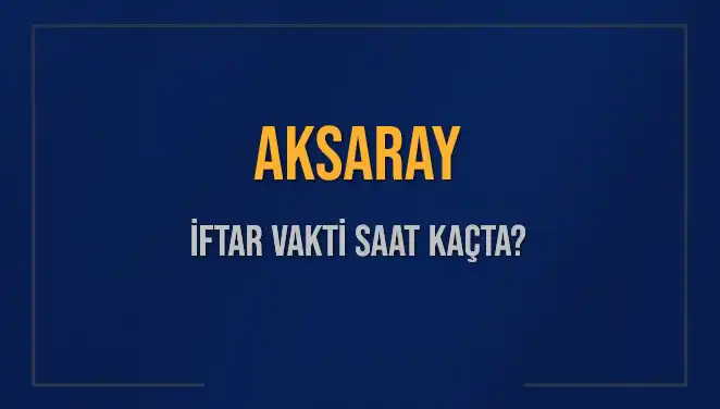 Aksaray'da İftar İçin Geri Sayım: Saat Kaçta Ezan Okunacak?