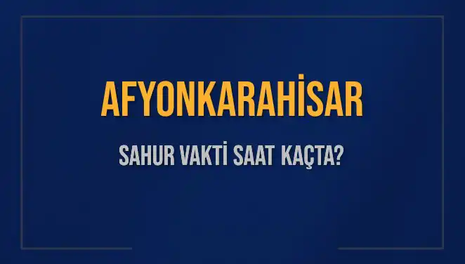 Afyonkarahisar'da Sahur Vakti Nedir? Merakla Beklenen Saatler Açıklandı!