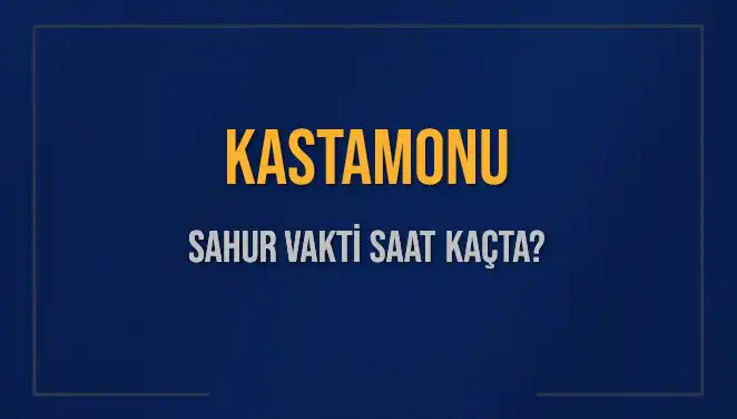 Kastamonu’da Sahur Vaktine Dair Tüm Bilgiler Burada!