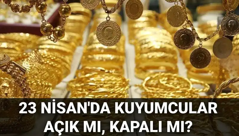 23 Nisan Ulusal Egemenlik ve Çocuk Bayramı'nda Kuyumcular Açık Mı?