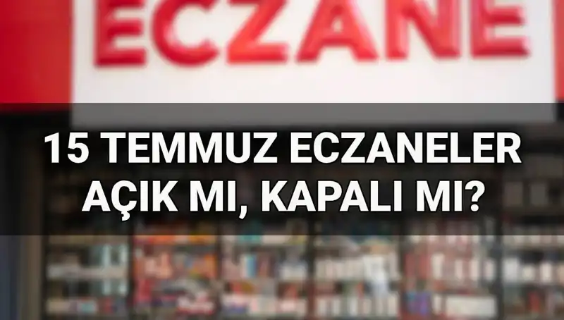 15 Temmuz’daki Eczaneler Açık mı? Yılın En Merak Edilen Sorusu!