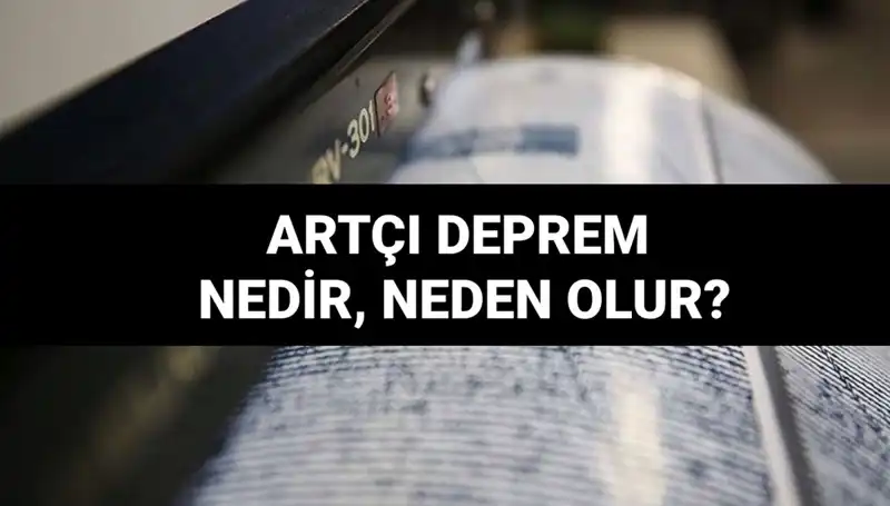 Artçı depremler: Nedenleri, Süreleri ve İzlenmesi ile ilgili Bilmeniz Gereken Her Şey