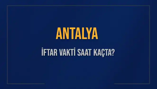 Antalya'da İftar Vakti 2025: Saat Kaçta Okunacak?