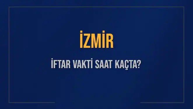 İZMİR İFTAR VAKTİ: 4 Mart 2025’te Ne Zaman Okunacak?
