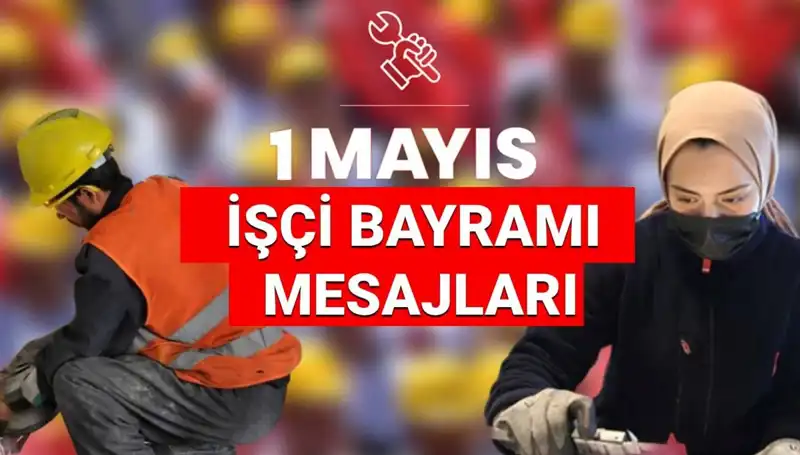 2025 1 Mayıs İşçi Bayramı: Anlam Dolu Mesajlarla Dayanışmayı Kutlayın