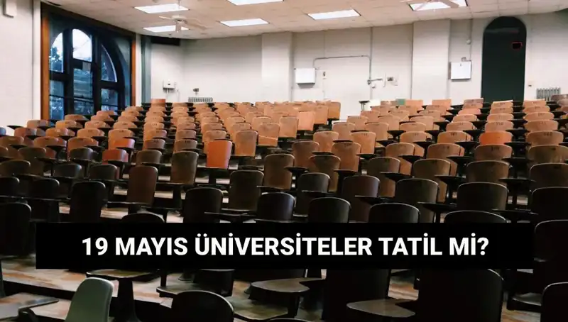 19 Mayıs'ta Üniversiteler Tatil Mi? Merak Edilen Cevap Burada!