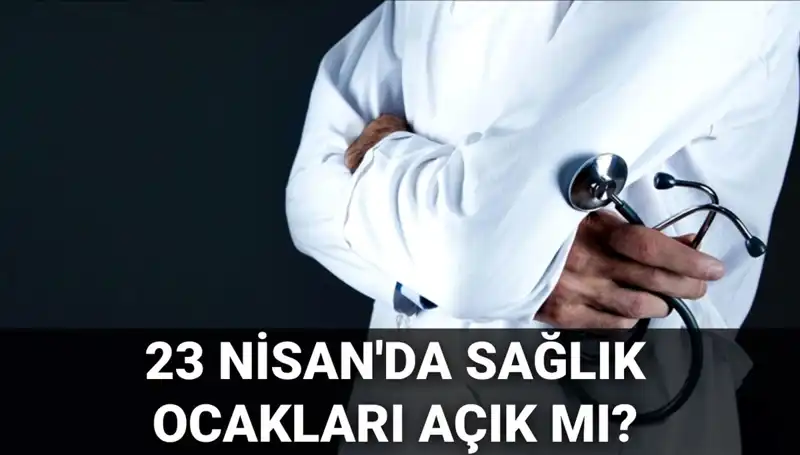 23 Nisan’da Sağlık Ocakları ve Hastaneler Açık mı? Bilmeniz Gerekenler!