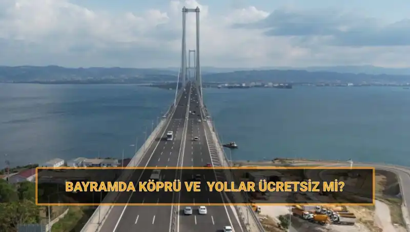 Bayramda Ücretsiz Köprü ve Yollar: Hangi Rotalar Geçerli Olacak?