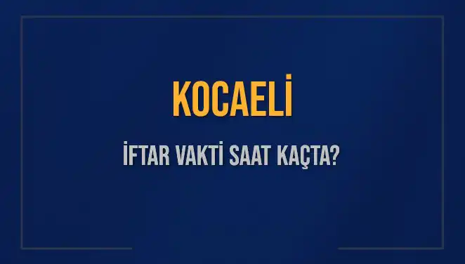 Kocaeli İftar Saatleri: Bugün Akşam Ezanı Ne Zaman Okunuyor?