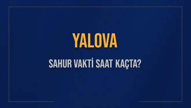 Yalova'da Sahur Vakti: 2025 İçin Önemli Bilgiler