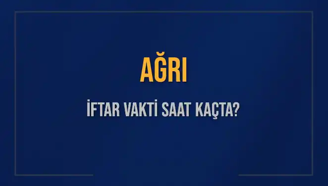 Ağrı İftar Vakti Ne Zaman? İşte Detaylar!