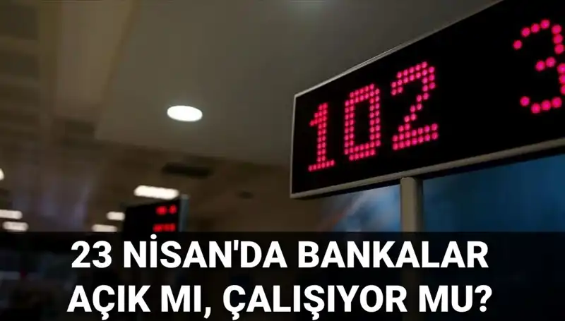 23 Nisan'da Bankalar Açık mı? Öğrenmek İsteyenler İçin Detaylar